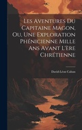Cover: Les Aventures Du Capitaine Magon, Ou, Une Exploration Phenicienne Mille Ans Avant L'ere Chretienne - Legare Street Press