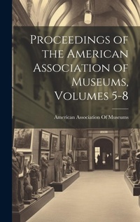 Abbildung von: Proceedings of the American Association of Museums, Volumes 5-8 - Legare Street Press