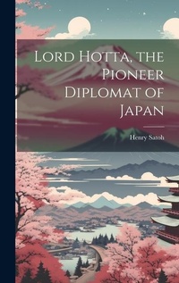 Abbildung von: Lord Hotta, the Pioneer Diplomat of Japan - Legare Street Press