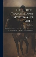 Cover: The Horse-Trainer's and Sportsman's Guide - Legare Street Press