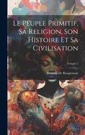 Cover: Le Peuple Primitif, Sa Religion, Son Histoire Et Sa Civilisation; Volume 2 - Legare Street Press