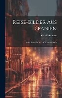 Abbildung von: Reise-Bilder Aus Spanien - Legare Street Press