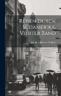 Abbildung von: Reisen durch Suedamerika, Vierter Band - Legare Street Press