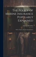 Cover: The Policy of Marine Insurance Popularly Explained - Legare Street Press
