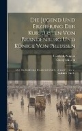 Cover: Die Jugend Und Erziehung Der Kurfuersten Von Brandenburg Und Koenige Von Preussen - Legare Street Press