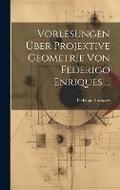 Cover: Vorlesungen UEber Projektive Geometrie Von Federigo Enriques ... - Legare Street Press