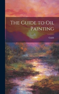 Abbildung von: The Guide to Oil Painting - Legare Street Press