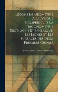 Abbildung von: Lecons De Geometrie Analytique Comprenant La Trigonometrie Rectiligne Et Spherique, Les Lignes Et Les Surfaces Des Deux Premiers Ordres - Legare Street Press