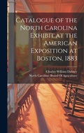Cover: Catalogue of the North Carolina Exhibit at the American Exposition at Boston, 1883 - Legare Street Press