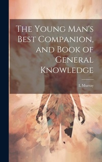 Enlarge image Cover: The Young Man's Best Companion, and Book of General Knowledge - Legare Street Press