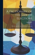Cover: A Dictionary of the Law of Elections - Legare Street Press