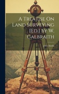 Cover: A Treatise On Land Surveying [Ed.] by W. Galbraith - Legare Street Press