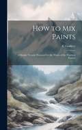 Cover: How to Mix Paints - Legare Street Press