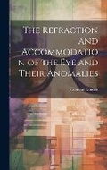 Cover: The Refraction and Accommodation of the Eye and Their Anomalies - Legare Street Press