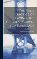 Cover: The Field Practice of Laying Out Circular Curves for Railroads - Legare Street Press