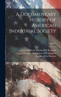 Cover: A Documentary History of American Industrial Society; Volume 7 - Legare Street Press