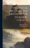 Cover: Historical Sketch of the Origin of the Secession Church - Legare Street Press