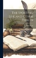 Cover: The Sporting Life and Other Trifles - Legare Street Press