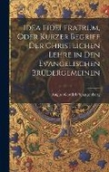 Cover: Idea Fidei Fratrum, oder kurzer Begriff der christlichen Lehre in den evangelischen Bruedergemeinen - Legare Street Press