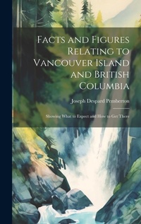 Abbildung von: Facts and Figures Relating to Vancouver Island and British Columbia - Legare Street Press