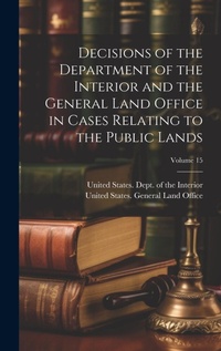 Bild: Decisions of the Department of the Interior and the General Land Office in Cases Relating to the Public Lands; Volume 15 - Legare Street Press