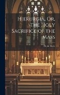 Cover: Hierurgia, Or, the Holy Sacrifice of the Mass - Legare Street Press