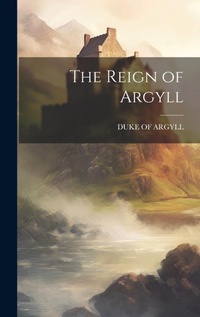 Enlarge image Cover: The Reign of Argyll - Legare Street Press