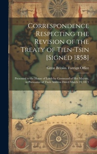 Abbildung von: Correspondence Respecting the Revision of the Treaty of Tien-Tsin [Signed 1858] - Legare Street Press