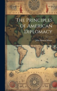Abbildung von: The Principles of American Diplomacy - Legare Street Press