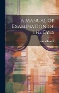 Cover: A Manual of Examination of the Eyes - Legare Street Press