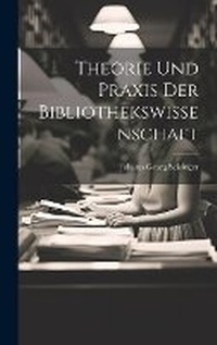 Abbildung von: Theorie und Praxis der Bibliothekswissenschaft - Legare Street Press