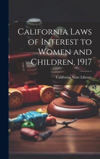 Abbildung von: California Laws of Interest to Women and Children, 1917 - Legare Street Press