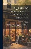 Cover: Questions Actuelles. La Science Et La Religion; La Moralite De La Doctrine Evolutive; Le Catholicisme Aux Etats-Unis; Le Mensonge Du Pacifisme; Les Bases De La Croyance; Pour Les Humanites Classiques - Legare Street Press