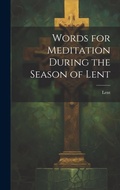 Cover: Words for Meditation During the Season of Lent - Legare Street Press