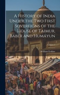 Cover: A History of India Under the Two First Sovereigns of the House of Taimur, Baber and Humayun; Volume 1 - Legare Street Press