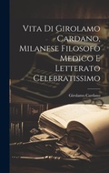 Cover: Vita Di Girolamo Cardano, Milanese Filosofo Medico E Letterato Celebratissimo - Legare Street Press