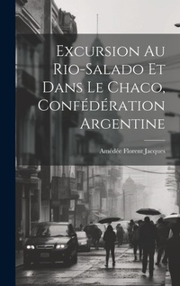 Abbildung von: Excursion Au Rio-Salado Et Dans Le Chaco, Confederation Argentine - Legare Street Press