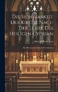 Cover: Die Sichtbarkeit Der Kirche Nach Der Lehre Des Heiligen Cyprian - Legare Street Press