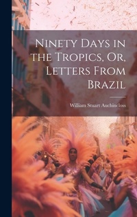 Abbildung von: Ninety Days in the Tropics, Or, Letters From Brazil - Legare Street Press