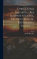 Cover: Cyrill und Method, der Slawen Apostel, Ein historisch-kritischer Versuch. - Legare Street Press