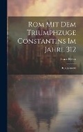 Cover: Rom Mit Dem Triumphzuge Constantins Im Jahre 312 - Legare Street Press