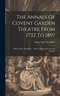 Cover: The Annals Of Covent Garden Theatre From 1732 To 1897 - Legare Street Press