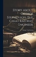 Cover: Story About George Stephenson, The Great Railway Engineer - Legare Street Press