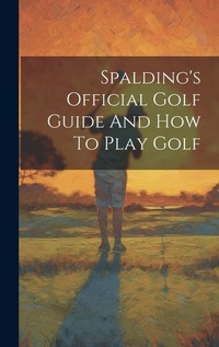 Abbildung von: Spalding's Official Golf Guide And How To Play Golf - Legare Street Press