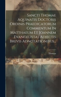 Bild: Sancti Thomae Aquinatis Doctoris Ordinis Praedicatorum Commentum In Matthaeum Et Joannem Evangelistas Adjectis Brevis Adnotationibus... - Legare Street Press