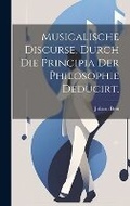 Cover: Musicalische Discurse, durch die Principia der Philosophie deducirt. - Legare Street Press