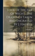 Cover: Tour Of The Isle Of Wight...the Drawings Taken And Engraved By J. Hassell - Legare Street Press