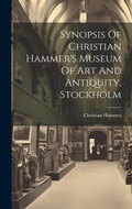 Cover: Synopsis Of Christian Hammer's Museum Of Art And Antiquity, Stockholm - Legare Street Press