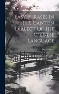 Cover: Easy Phrases In The Canton Dialect Of The Chinese Language - Legare Street Press