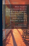 Cover: Why North Carolinians Believe In The Mecklenburg Declaration Of Independence Of May 20th, 1775, Volume 2, Issue 5 - Legare Street Press